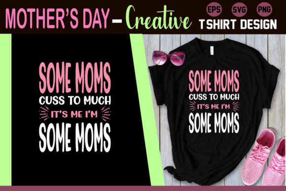 Some Moms Cuss to Much It's Me I'm Some T-Shirt Designs